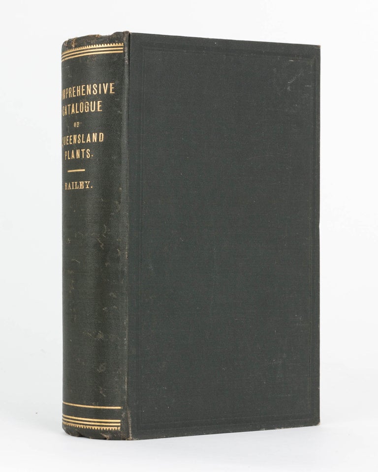 Item #120317 Comprehensive Catalogue of Queensland Plants, both Indigenous and Naturalised, to which are added, where known, the Aboriginal and other Vernacular Names ... and Copious Notes on the Properties, Features &c. of the Plants. F. Manson BAILEY.