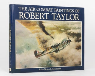 Item #120605 The Air Combat Paintings of Robert Taylor. Robert TAYLOR, Robert WESTON