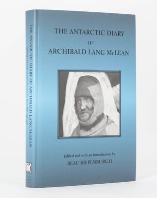 Item #120706 The Antarctic Diary of Archibald Lang McLean. Archibald Lang McLEAN, Beau RIFFENBURGH