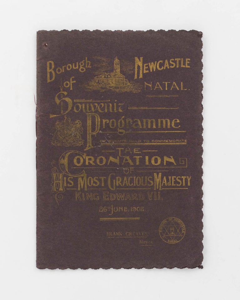 Item #120774 Borough of Newcastle, Natal. Souvenir Programme of Events held to commemorate the Coronation of His Most Gracious Majesty King Edward VII. 26th June, 1902 ... [cover title]. King of England EDWARD VII.