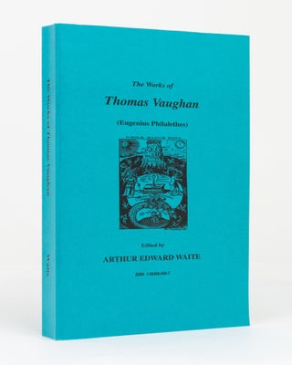 Item #120906 The Works of Thomas Vaughan (Eugenius Philalethes). Edited by Arthur Edward Waite....