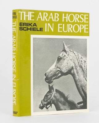 Item #120927 The Arab Horse in Europe. History and Present Breeding of the Pure Arab. Erika SCHIELE