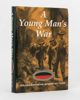 Item #120940 A Young Man's War. A History of the 37th/52nd Australian Infantry Battalion in World...