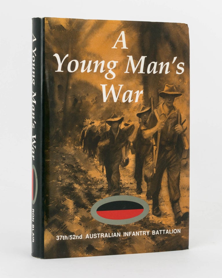 Item #120940 A Young Man's War. A History of the 37th/52nd Australian Infantry Battalion in World War Two. 37th/52nd Battalion, Ron BLAIR.