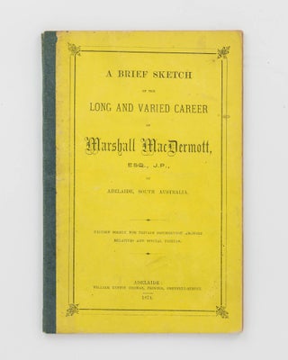 Item #121082 A Brief Sketch of the Long and Varied Career of Marshall MacDermott, Esq., JP, of...