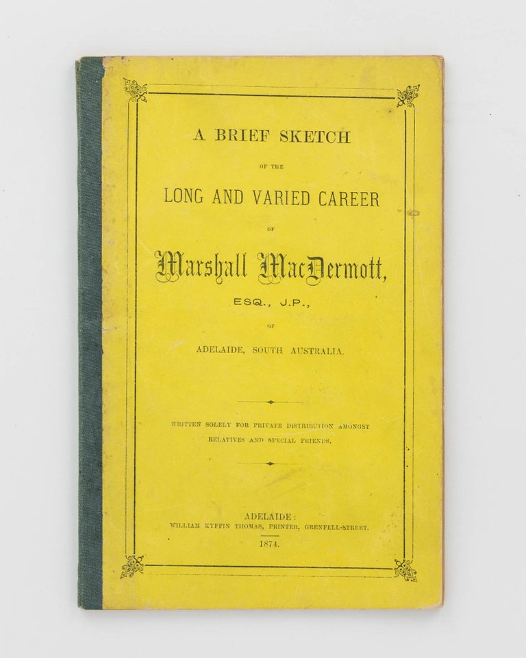 Item #121082 A Brief Sketch of the Long and Varied Career of Marshall MacDermott, Esq., JP, of Adelaide, South Australia. Marshall MacDERMOTT.