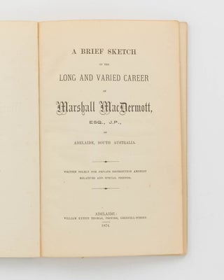 A Brief Sketch of the Long and Varied Career of Marshall MacDermott, Esq., JP, of Adelaide, South Australia