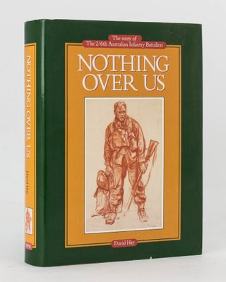 Item #121208 Nothing Over Us. The Story of the 2/6th Australian Infantry Battalion. 2/6th...