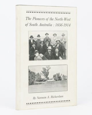 Item #12150 The Pioneers of the North-West of South Australia, 1856 to 1914. Norman A. RICHARDSON