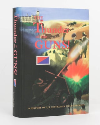 Item #121853 The Thunder of the Guns! A History of 2/3 Australian Field Regiment. 2/3rd...