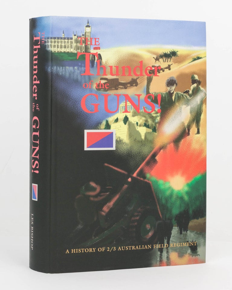 Item #121853 The Thunder of the Guns! A History of 2/3 Australian Field Regiment. 2/3rd Australian Field Regiment, Les BISHOP.