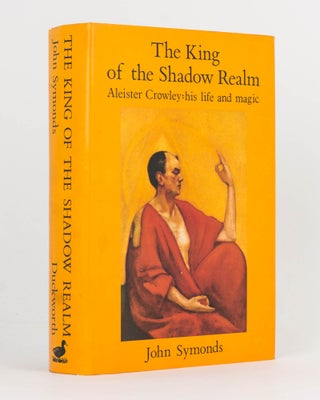 Item #121886 The King of the Shadow Realm. Aleister Crowley: His Life and Magic. Aleister...