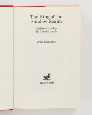 The King of the Shadow Realm. Aleister Crowley: His Life and Magic