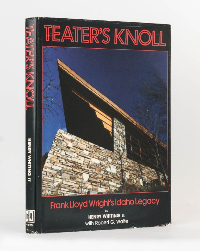 Item #121897 Teater's Knoll. Frank Lloyd Wright's Idaho Legacy. Frank Lloyd WRIGHT, Henry II WHITING, Robert G. WAITE.