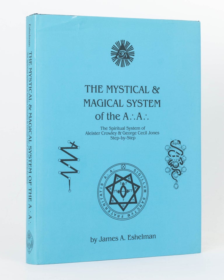 Item #121918 The Mystical and Magical System of the A.'.A.'. The Spiritual System of Aleister Crowley and George Cecil Jones, Step-by-Step. James A. ESHELMAN.