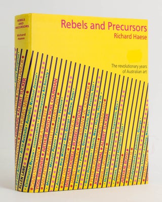 Item #122143 Rebels and Precursors. The Revolutionary Years of Australian Art. Richard HAESE