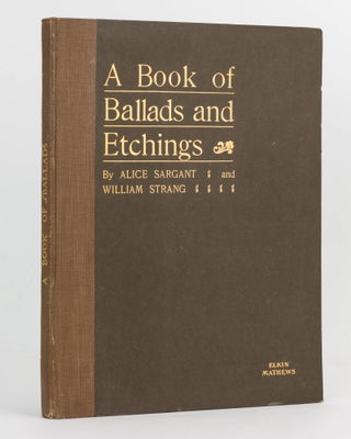 Item #122165 A Book of Ballads by Alice Sargant. With Five Etchings by William Strang. Alice...