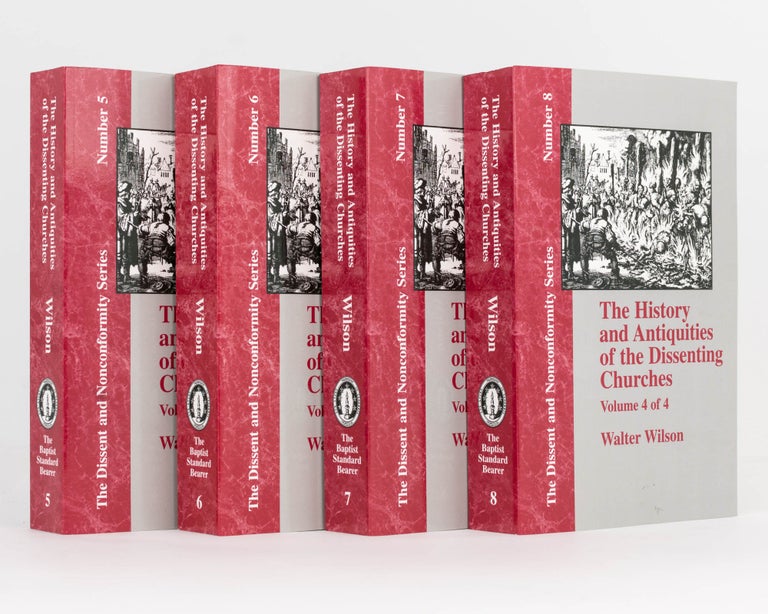 Item #122168 The History and Antiquities of Dissenting Churches and Meeting Houses, in London, Westminster, and Southwark; including the Lives of their Ministers, from the Rise of Nonconformity to the Present Time. With an Appendix on the Origin, Progress, and Present State of Christianity in Britain. In Four Volumes. Walter WILSON.