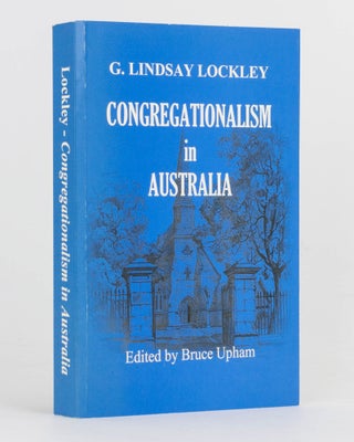 Item #122234 Congregationalism in Australia. Edited by Bruce Upham. G. Lindsay LOCKLEY