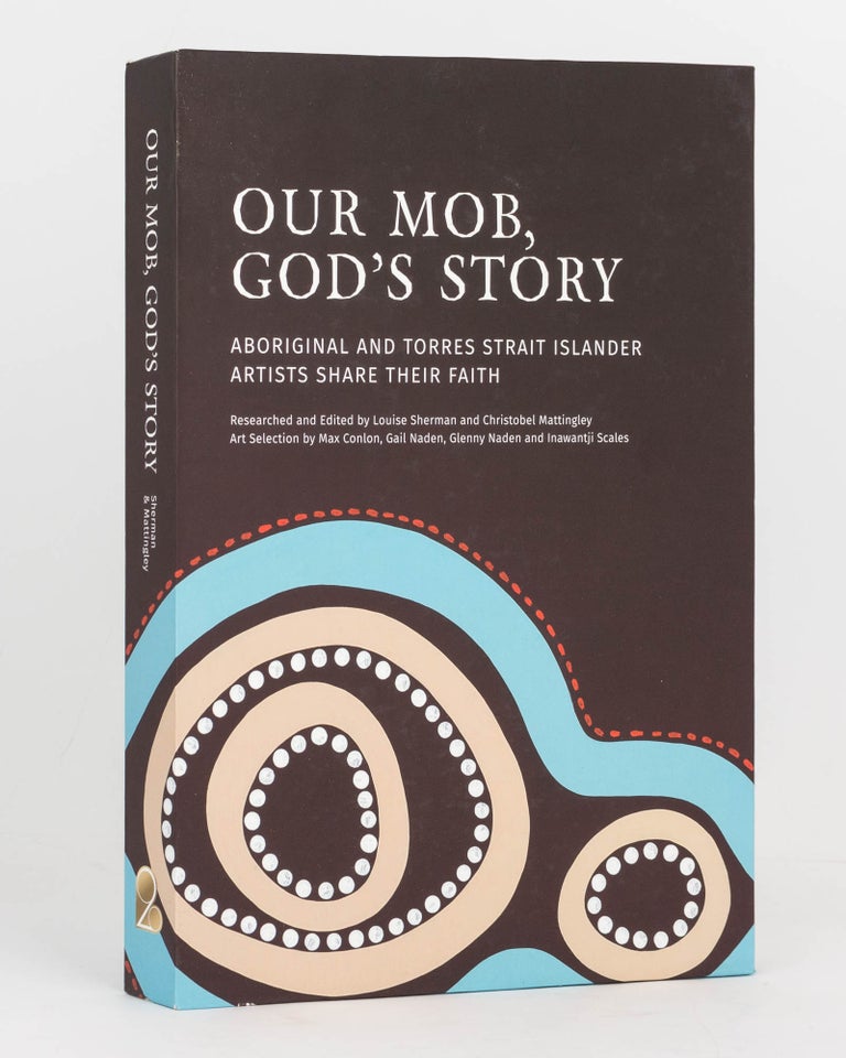 Item #122319 Our Mob, God's Story. Aboriginal and Torres Strait Islander Artists share their Faith. Researched and edited by. Louise SHERMAN, Christobel MATTINGLEY.