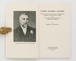 Colonial Australian Gunsmiths. With a list of Convicts associated with the gunmaking trade transported to New South Wales, 1813-1842 and A list of Proprietary Firearms advertised by Australian dealers 1890-1914