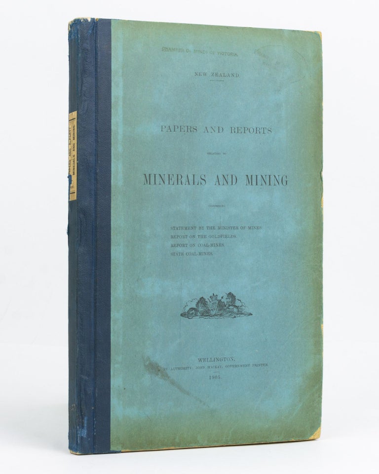 Item #122572 New Zealand Papers and Reports relating to Minerals and Mining. Comprising Statement by the Minister of Mines. Report on the Goldfields. Report on Coal-mines. State Coal-mines. New Zealand.