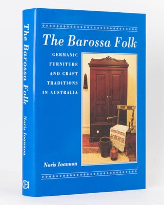Item #122611 The Barossa Folk. Germanic Furniture and Craft Traditions in Australia. Noris IOANNOU