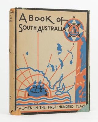 Item #122612 A Book of South Australia. Women in the First Hundred Years. Collected and edited by...