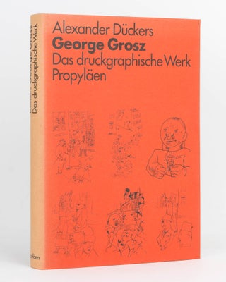 Item #122696 George Grosz. Das Druckgraphische Werk. George GROSZ, Alexander DUCKERS