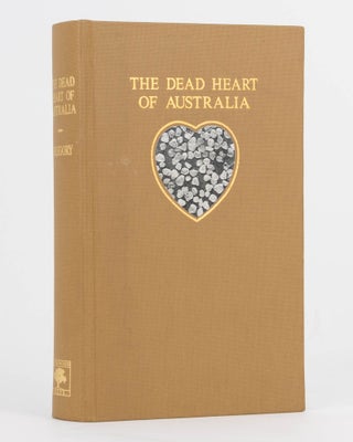 Item #122890 The Dead Heart of Australia. A Journey around Lake Eyre in the Summer of 1901-02,...