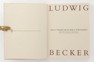 Ludwig Becker. Artist and Naturalist with the Burke and Wills Expedition. Edited & with an Introduction by ...