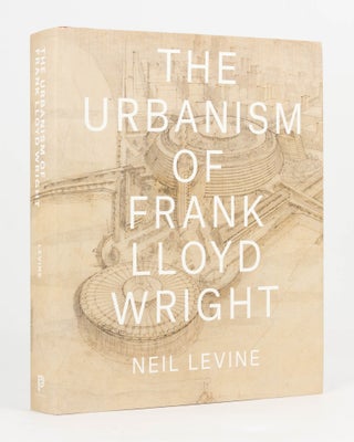 Item #123177 The Urbanism of Frank Lloyd Wright. Frank Lloyd WRIGHT, Neil LEVINE
