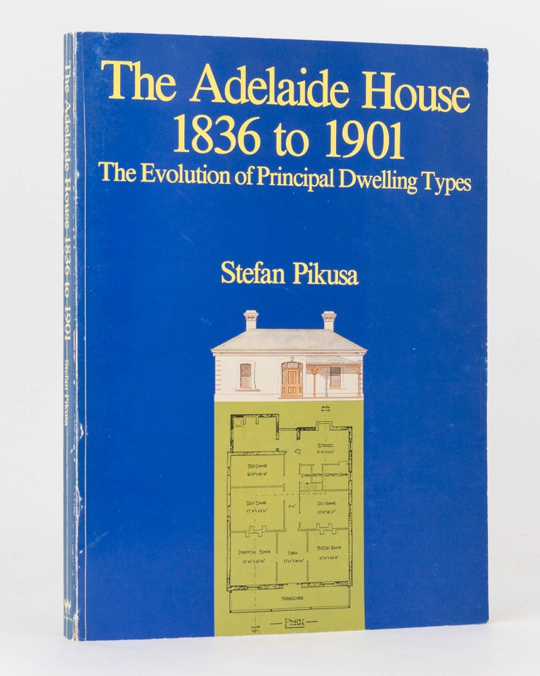 Item #123184 The Adelaide House, 1836 to 1901. The Evolution of Principal Dwelling Types. Stephan PIKUSA.