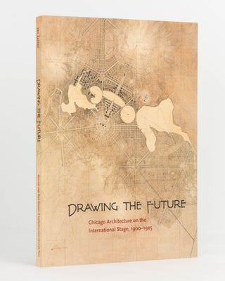 Item #123193 Drawing the Future. Chicago on the International Stage, 1900-1925. Ashley ZANTEN,...