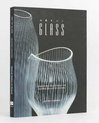 Item #123247 Art of Glass. Glass in the Collection of the National Gallery of Victoria....