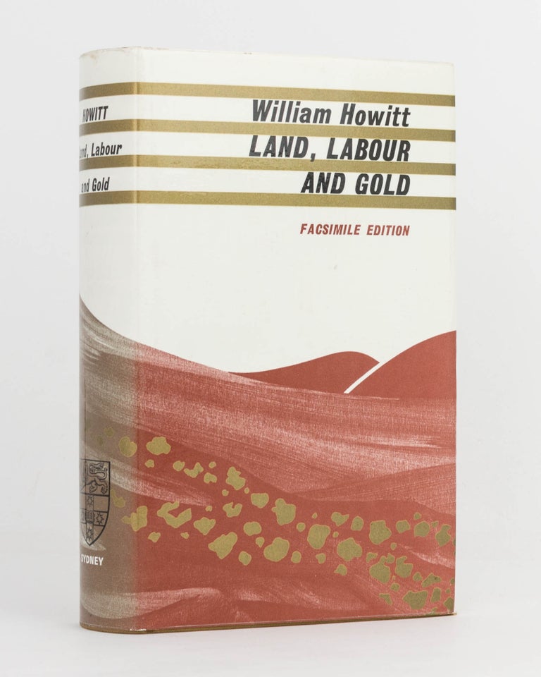 Item #123325 Land, Labour & Gold, or Two Years in Victoria, with Visits to Sydney and Van Diemen's Land. Volumes I and II. With an Introduction by Professor S.J. Butlin. William HOWITT.