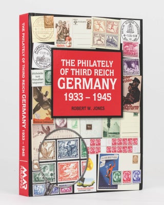 Item #123395 The Philately of Third Reich Germany, 1933-1945. Robert W. JONES
