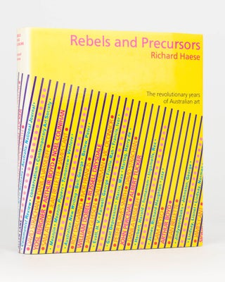 Item #123774 Rebels and Precursors. The Revolutionary Years of Australian Art. Richard HAESE