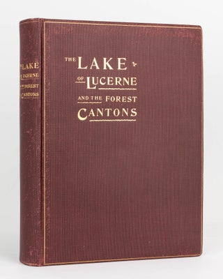 Item #123799 The Lake of Lucerne and the Forest Cantons. Album (Edition De Luxe). J. C. HEER