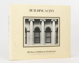Item #123973 Building a City. 100 Years of Melbourne Architecture. Granville WILSON, Peter SANDS