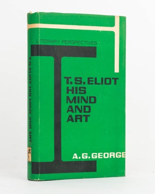 Item #124067 T.S. Eliot. His Mind and Art. A. G. GEORGE