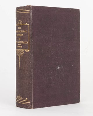Item #124133 The Constitutional History of South Australia during Twenty-one Years, from the...