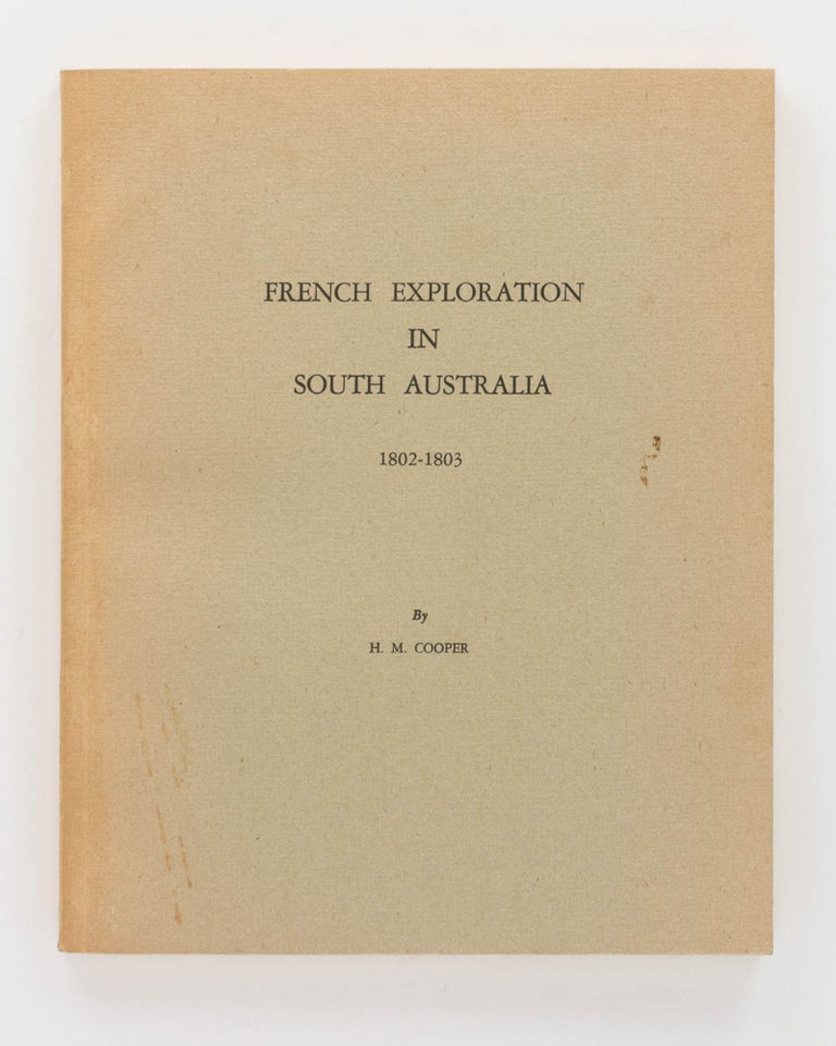 Item #124253 French Exploration in South Australia. With Especial Reference to Encounter Bay, Kangaroo Island, the Two Gulfs and Murat Bay, 1802-1803. H. M. COOPER.