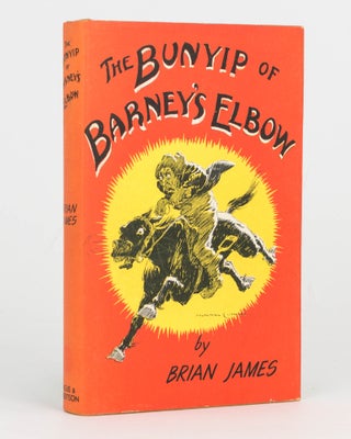 Item #124257 The Bunyip of Barney's Elbow. Foreword by Norman Lindsay. Norman LINDSAY, Brian JAMES