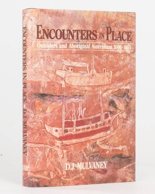 Item #124289 Encounters in Place. Outsiders and Aboriginal Australians, 1606-1985. D. J. MULVANEY