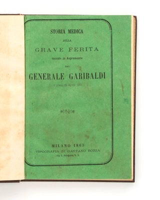 Item #124293 Storia Medica della grave ferita toccata in Aspromonte dal Generale Garibaldi il...
