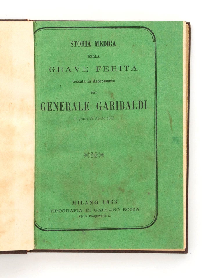 Item #124293 Storia Medica della grave ferita toccata in Aspromonte dal Generale Garibaldi il giorno 29 agosto 1862 [cover title]. Guiseppe GARIBALDI, Dr Pietro RIPARI.