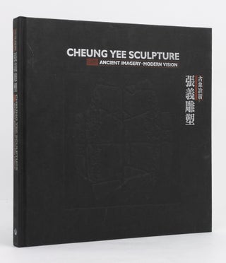 Item #124306 Cheung Yee Sculpture. Ancient Imagery, Modern Vision. Cheung YEE, Simon CHIU