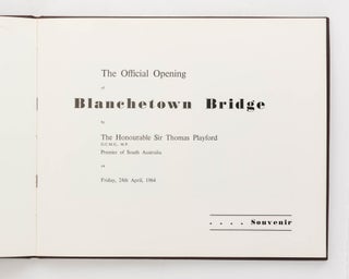 The Official Opening of Blanchetown Bridge by The Honourable Sir Thomas Playford G.C.M.G., M.P., Premier of South Australia, on Friday, 24th April, 1964. Souvenir