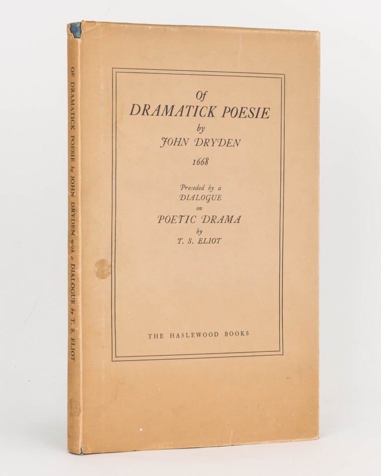Item #124489 Of Dramatick Poesie. An Essay, 1668. Preceded by a Dialogue on Poetic Drama by T.S. Eliot. T. S. ELIOT, John DRYDEN.